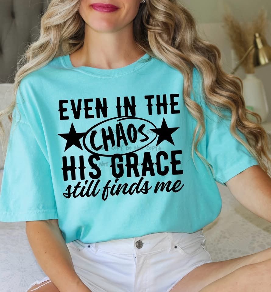 Even In The Chaos His Grace Still Finds Me - T-ShirtT-Shirt