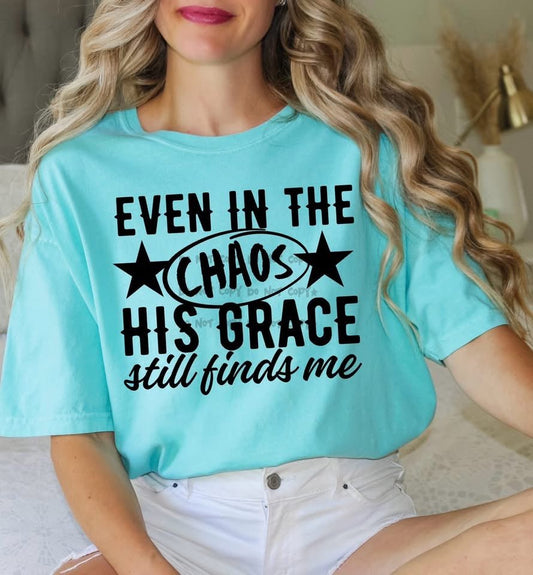 Even In The Chaos His Grace Still Finds Me - T-ShirtT-Shirt